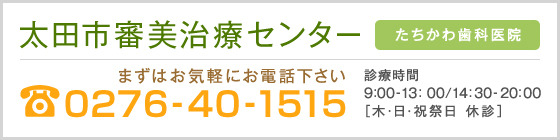 太田市審美治療センター たちかわ歯科医院 電話番号：0276-40-1515